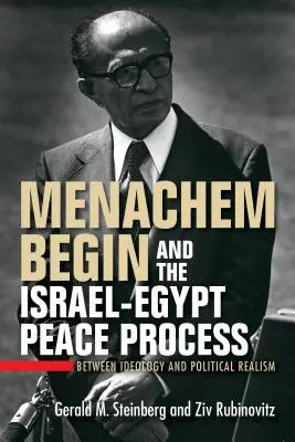 Menachem Begin és az izraeli-egyiptomi békefolyamat: Ideológia és politikai realizmus között - Menachem Begin and the Israel-Egypt Peace Process: Between Ideology and Political Realism