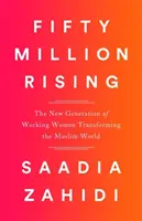 Ötvenmillióan felemelkednek: A dolgozó nők új generációja, amely átalakítja a muszlim világot - Fifty Million Rising: The New Generation of Working Women Transforming the Muslim World