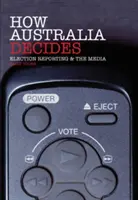 Hogyan dönt Ausztrália: A választási tudósítások és a média - How Australia Decides: Election Reporting and the Media