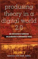 Produsing Theory in a Digital World 2.0; A közönség és a termelés metszéspontja a kortárs elméletben - 2. kötet - Produsing Theory in a Digital World 2.0; The Intersection of Audiences and Production in Contemporary Theory - Volume 2