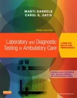 Laboratóriumi és diagnosztikai vizsgálatok az ambuláns ellátásban - Útmutató az egészségügyi szakemberek számára (Garrels Marti Marti Garrels MSA MT(ASCP) CMA (AAMA)) - Laboratory and Diagnostic Testing in Ambulatory Care - A Guide for Health Care Professionals (Garrels Marti Marti Garrels MSA MT(ASCP) CMA (AAMA))