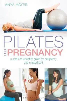 Pilates a terhességhez: Biztonságos és hatékony útmutató a terhességhez és az anyasághoz - Pilates for Pregnancy: A Safe and Effective Guide for Pregnancy and Motherhood