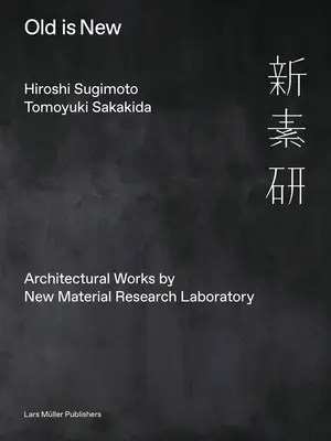 Hiroshi Sugimoto & Tomoyuki Sakakida: Sakakimuki: Old Is New: New Material Research Laboratory építészeti munkái - Hiroshi Sugimoto & Tomoyuki Sakakida: Old Is New: Architectural Works by New Material Research Laboratory