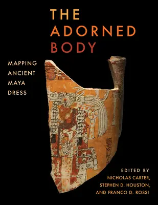 A feldíszített test: Az ősi maja öltözködés feltérképezése - The Adorned Body: Mapping Ancient Maya Dress