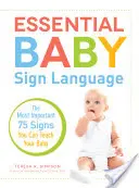 Essential Baby Sign Language: A legfontosabb 75 jel, amit megtaníthatsz a babádnak - Essential Baby Sign Language: The Most Important 75 Signs You Can Teach Your Baby