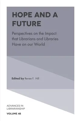 Remény és jövő: Perspektívák a könyvtárosok és a könyvtárak világunkra gyakorolt hatásáról - Hope and a Future: Perspectives on the Impact That Librarians and Libraries Have on Our World