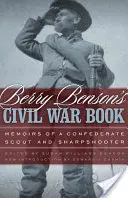 Berry Benson polgárháborús könyve: Egy konföderációs felderítő és mesterlövész emlékiratai - Berry Benson's Civil War Book: Memoirs of a Confederate Scout and Sharpshooter