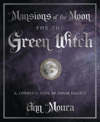 A Hold kastélyai a zöld boszorkányoknak: A holdmágia teljes könyve - Mansions of the Moon for the Green Witch: A Complete Book of Lunar Magic