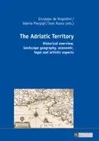 Az adriai terület: Történelmi áttekintés, tájföldrajzi, gazdasági, jogi és művészeti szempontok - The Adriatic Territory: Historical Overview, Landscape Geography, Economic, Legal and Artistic Aspects