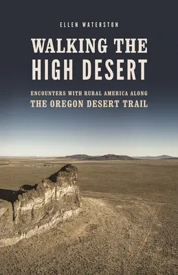 Séta a magas sivatagban: Találkozások a vidéki Amerikával az Oregon Desert Trail mentén - Walking the High Desert: Encounters with Rural America Along the Oregon Desert Trail