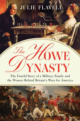 A Howe-dinasztia: Egy katonacsalád és a britek Amerikáért vívott háborúi mögött álló nők el nem mondott története - The Howe Dynasty: The Untold Story of a Military Family and the Women Behind Britain's Wars for America