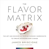 Az ízmátrix: A hétköznapi hozzávalók párosításának művészete és tudománya rendkívüli ételek létrehozásához - The Flavor Matrix: The Art and Science of Pairing Common Ingredients to Create Extraordinary Dishes