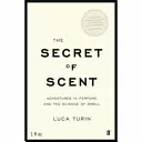 Az illat titka - Kalandozások a parfümök és a szaglás tudománya körül - Secret of Scent - Adventures in Perfume and the Science of Smell