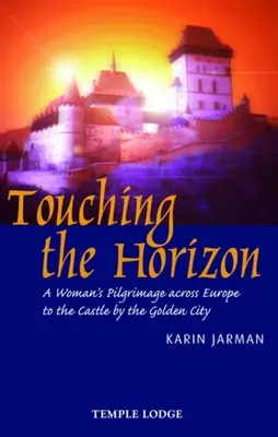 Touching the Horizon (A horizont érintése): A Woman's Pilgrimage Across Europe to the Castle by the Golden City (Egy nő zarándokútja Európán át az Arany Várhoz) - Touching the Horizon: A Woman's Pilgrimage Across Europe to the Castle by the Golden City