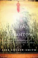 Ki tudja, mi lesz holnap - Családkeresés Afrika elveszett gyermekei között című memoárja - Who Knows Tomorrow - A Memoir of Finding Family among the Lost Children of Africa