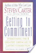 Eljutni az elköteleződéshez: A tartós kapcsolat 8 legnagyobb akadályának leküzdése (és a bátorság megtalálása a szerelemhez) - Getting to Commitment: Overcoming the 8 Greatest Obstacles to Lasting Connection (and Finding the Courage to Love)