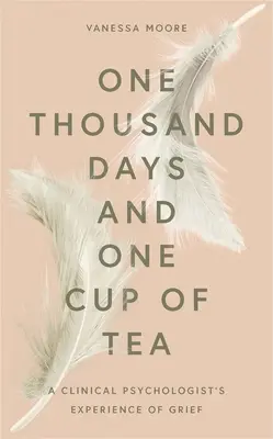 Ezer nap és egy csésze tea: Egy klinikai pszichológus tapasztalatai a gyászról - One Thousand Days and One Cup of Tea: A Clinical Psychologist's Experience of Grief