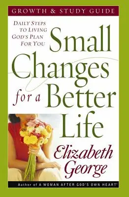 Kis változtatások egy jobb életért: Napi lépések Isten tervének megéléséhez - Small Changes for a Better Life: Daily Steps to Living God's Plan for You