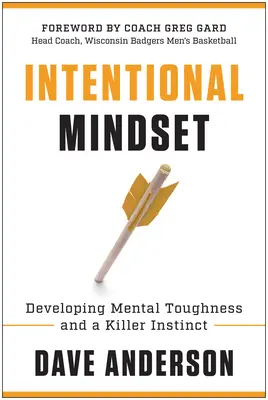 Szándékos gondolkodásmód: A mentális keménység és a gyilkos ösztön fejlesztése - Intentional Mindset: Developing Mental Toughness and a Killer Instinct