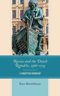 Oroszország és a Holland Köztársaság, 1566-1725: Egy elfeledett barátság - Russia and the Dutch Republic, 1566-1725: A Forgotten Friendship