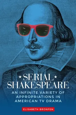 Sorozatos Shakespeare: Az amerikai televíziós drámák végtelen sokféle felhasználása - Serial Shakespeare: An Infinite Variety of Appropriations in American TV Drama