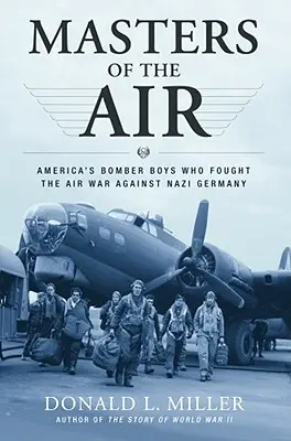 A levegő urai: Amerika bombázófiúi, akik a náci Németország elleni légi háborúban harcoltak - Masters of the Air: America's Bomber Boys Who Fought the Air War Against Nazi Germany