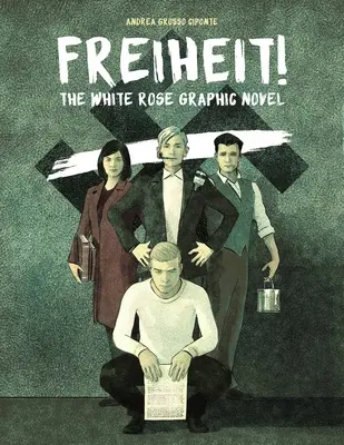 Freiheit! The White Rose Graphic Novel - Freiheit!: The White Rose Graphic Novel