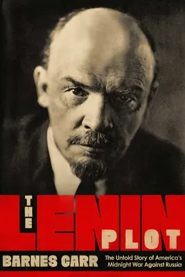 A Lenin-összeesküvés: Amerika Oroszország elleni háborújának ismeretlen története - The Lenin Plot: The Unknown Story of America's War Against Russia