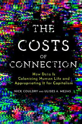 A kapcsolat költségei: Hogyan gyarmatosítja az adat az emberi életet és hogyan sajátítja ki a kapitalizmus számára? - The Costs of Connection: How Data Is Colonizing Human Life and Appropriating It for Capitalism