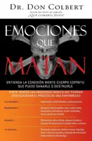 Emociones Que Matan: Entienda La Conexin Mente-Cuerpo-Espritu Que Puede Sanarle O Destruirle