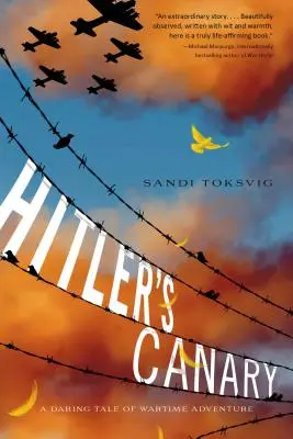 Hitler kanárija: Egy merész történet a háborús kalandról - Hitler's Canary: A Daring Tale of Wartime Adventure