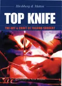 Top Knife: A baleseti sebészet művészete és mestersége - Top Knife: The Art & Craft of Trauma Surgery