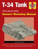 T-34 Tank Owners' Workshop Manual: 1940-től napjainkig (Minden modell) - Betekintés a 20. század legbefolyásosabb harckocsi-konstrukcióiba és a 20. század fő támaszába. - T-34 Tank Owners' Workshop Manual: 1940 to Date (All Models) - Insights Into the Most Influential Tank Designs of the 20th Century and the Mainstay of