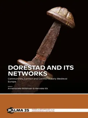 Dorestad és hálózatai: Közösségek, kapcsolatok és konfliktusok a kora középkori Európában - Dorestad and Its Networks: Communities, Contact and Conflict in Early Medieval Europe