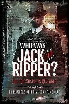 Ki volt Hasfelmetsző Jack? Az összes gyanúsított feltárva - Who Was Jack the Ripper?: All the Suspects Revealed