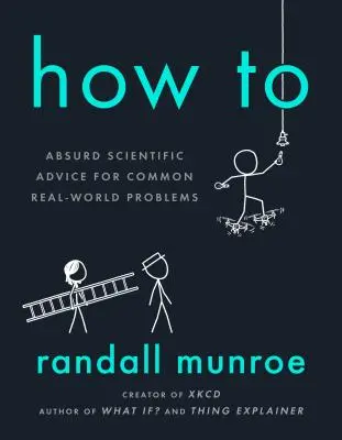 Hogyan kell: Abszurd tudományos tanácsok a való világ gyakori problémáira - How to: Absurd Scientific Advice for Common Real-World Problems