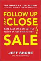 Kövesd nyomon és zárd le az eladást: Legyen az egyszerű (és hatékony) nyomon követés a nyerő szokásod - Follow Up and Close the Sale: Make Easy (and Effective) Follow-Up Your Winning Habit