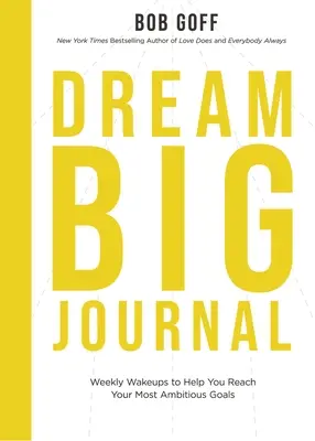 Dream Big Journal: Heti ébresztések, hogy segítsen elérni a legambiciózusabb céljaidat - Dream Big Journal: Weekly Wake-Ups to Help You Reach Your Most Ambitious Goals