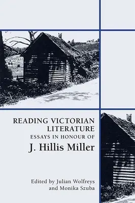 Reading Victorian Literature: Hillis Miller tiszteletére készült esszék - Reading Victorian Literature: Essays in Honour of J. Hillis Miller