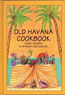 Régi havannai szakácskönyv: Kubai receptek spanyolul és angolul - Old Havana Cookbook: Cuban Recipes in Spanish and English