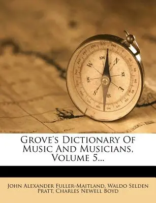 Grove's Dictionary of Music and Musicians, 5. kötet... - Grove's Dictionary of Music and Musicians, Volume 5...