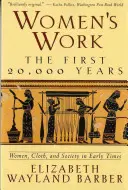 Női munka: Az első húszezer év Nők, ruhák és társadalom a korai időkben - Women's Work: The First 20,000 Years Women, Cloth, and Society in Early Times