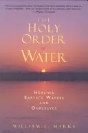 A víz szent rendje: A Föld vizei és önmagunk gyógyítása - The Holy Order of Water: Healing the Earth's Waters and Ourselves