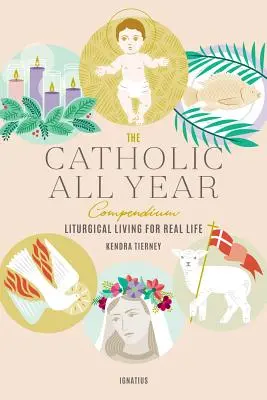 Katolické celoroční kompendium: Liturgický život pro skutečný život - The Catholic All Year Compendium: Liturgical Living for Real Life