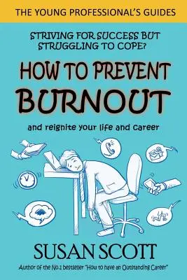 Hogyan előzze meg a kiégést: és indítsa újra az életét és a karrierjét - How to Prevent Burnout: and reignite your life and career