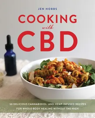 Főzés CBD-vel: 50 finom cannabidiol- és kenderrel dúsított recept az egész test gyógyulásáért a kábítószer nélkül - Cooking with CBD: 50 Delicious Cannabidiol- And Hemp-Infused Recipes for Whole Body Healing Without the High