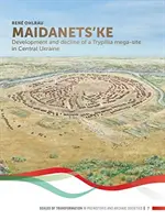 Maidanets'ke: A közép-ukrajnai Trypillia mega-település fejlődése és hanyatlása - Maidanets'ke: Development and Decline of a Trypillia Mega-Site in Central Ukraine