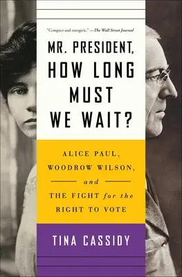 Elnök úr, meddig kell még várnunk? Alice Paul, Woodrow Wilson és a szavazati jogért folytatott küzdelem - Mr. President, How Long Must We Wait?: Alice Paul, Woodrow Wilson, and the Fight for the Right to Vote