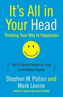 Minden a fejedben van (Gondolkodással a boldogsághoz): A 8 alapvető titok a megbánás nélküli élethez - It's All in Your Head (Thinking Your Way to Happiness): The 8 Essential Secrets to Leading a Life Without Regrets