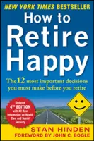 Hogyan menjünk boldogan nyugdíjba: A 12 legfontosabb döntés, amit meg kell hoznia, mielőtt nyugdíjba vonul - How to Retire Happy: The 12 Most Important Decisions You Must Make Before You Retire